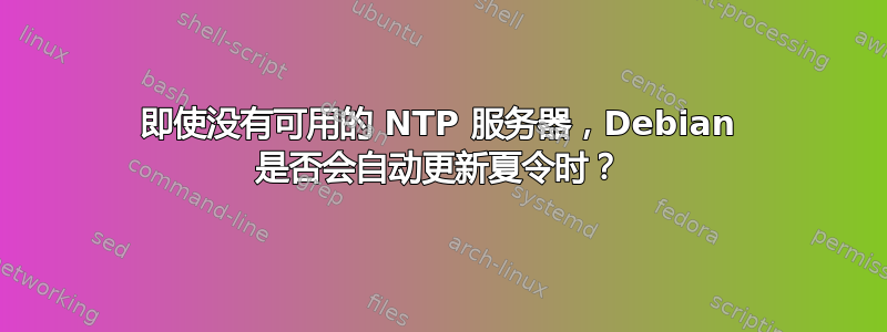 即使没有可用的 NTP 服务器，Debian 是否会自动更新夏令时？