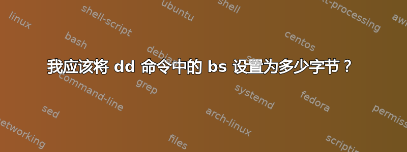 我应该将 dd 命令中的 bs 设置为多少字节？