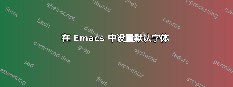 在 Emacs 中设置默认字体