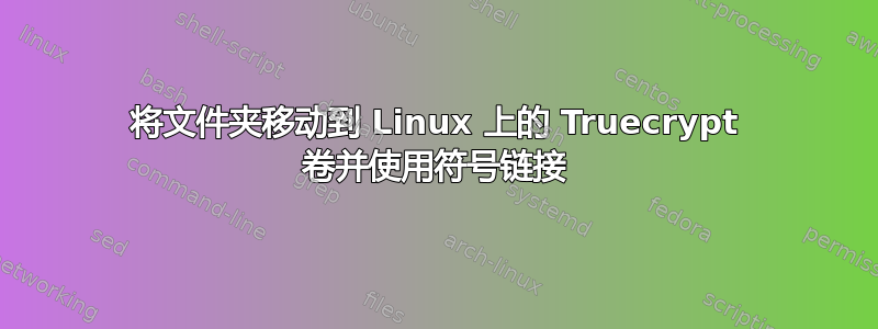 将文件夹移动到 Linux 上的 Truecrypt 卷并使用符号链接