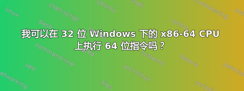 我可以在 32 位 Windows 下的 x86-64 CPU 上执行 64 位指令吗？