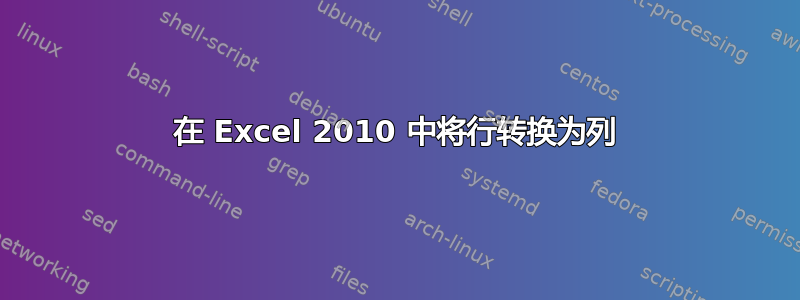 在 Excel 2010 中将行转换为列