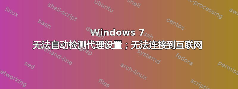 Windows 7 无法自动检测代理设置；无法连接到互联网