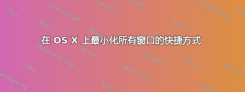 在 OS X 上最小化所有窗口的快捷方式