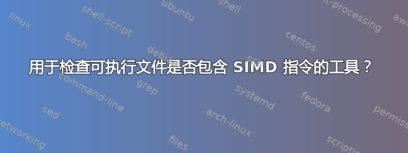 用于检查可执行文件是否包含 SIMD 指令的工具？