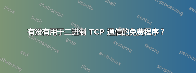 有没有用于二进制 TCP 通信的免费程序？