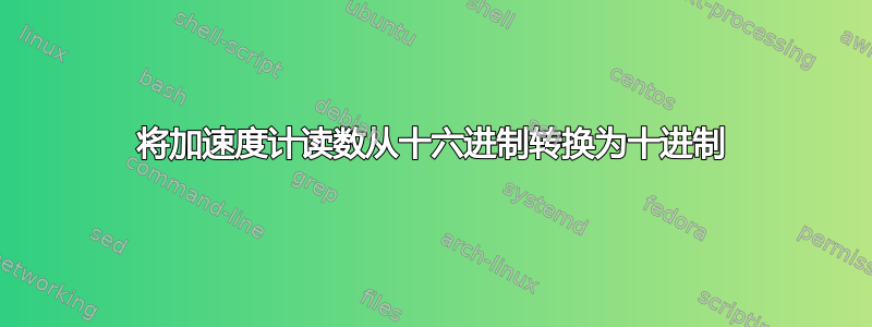 将加速度计读数从十六进制转换为十进制