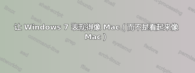 让 Windows 7 表现得像 Mac（而不是看起来像 Mac）