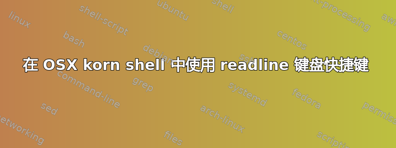 在 OSX korn shell 中使用 readline 键盘快捷键