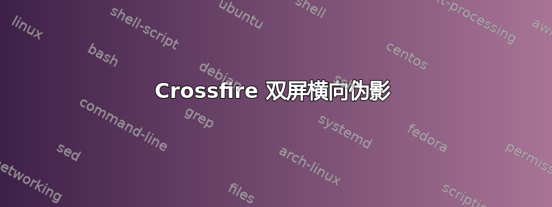 Crossfire 双屏横向伪影