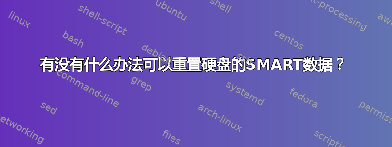 有没有什么办法可以重置硬盘的SMART数据？