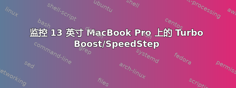 监控 13 英寸 MacBook Pro 上的 Turbo Boost/SpeedStep