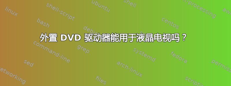 外置 DVD 驱动器能用于液晶电视吗？