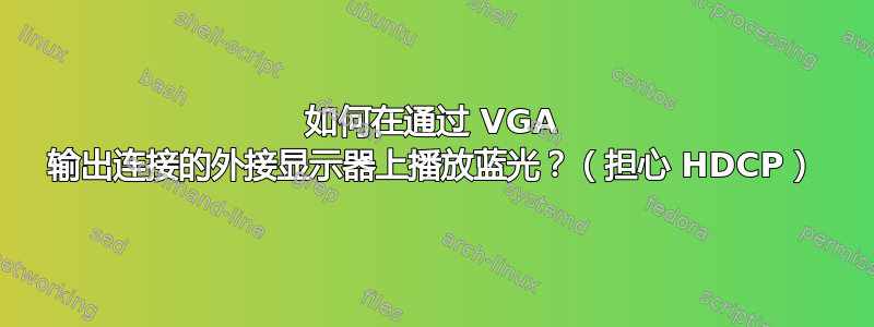 如何在通过 VGA 输出连接的外接显示器上播放蓝光？（担心 HDCP）