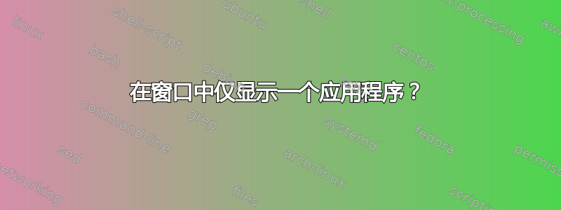 在窗口中仅显示一个应用程序？