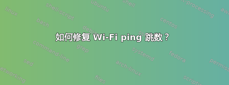 如何修复 Wi-Fi ping 跳数？