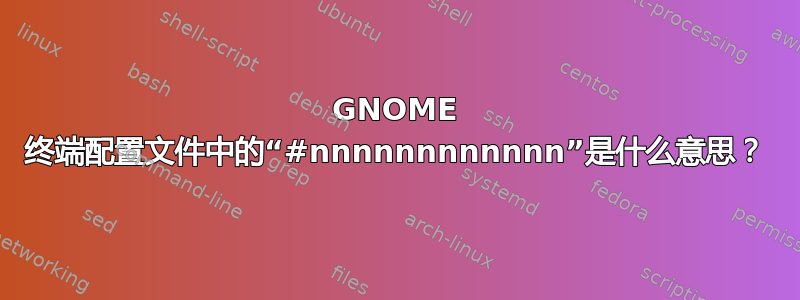 GNOME 终端配置文件中的“#nnnnnnnnnnnn”是什么意思？