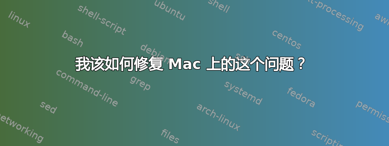 我该如何修复 Mac 上的这个问题？