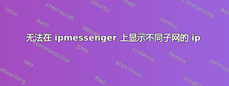 无法在 ipmessenger 上显示不同子网的 ip