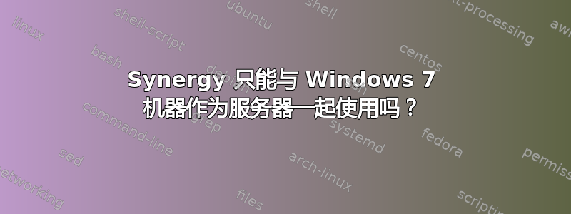 Synergy 只能与 Windows 7 机器作为服务器一起使用吗？