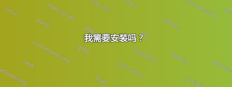 我需要安装吗？