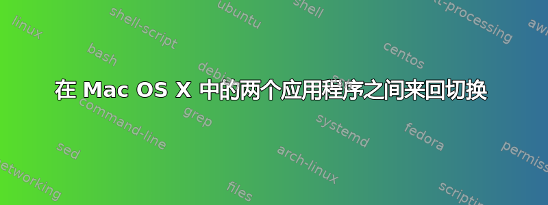 在 Mac OS X 中的两个应用程序之间来回切换