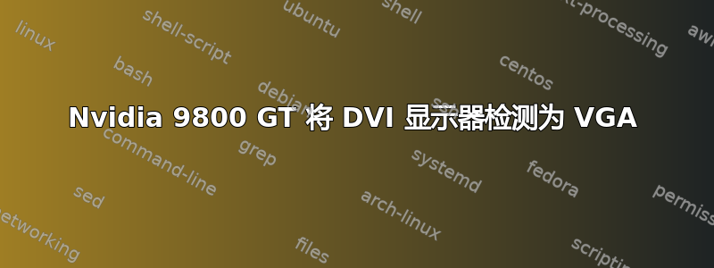 Nvidia 9800 GT 将 DVI 显示器检测为 VGA