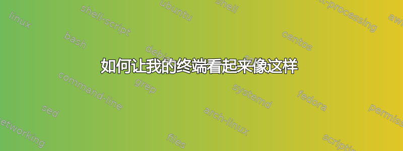 如何让我的终端看起来像这样