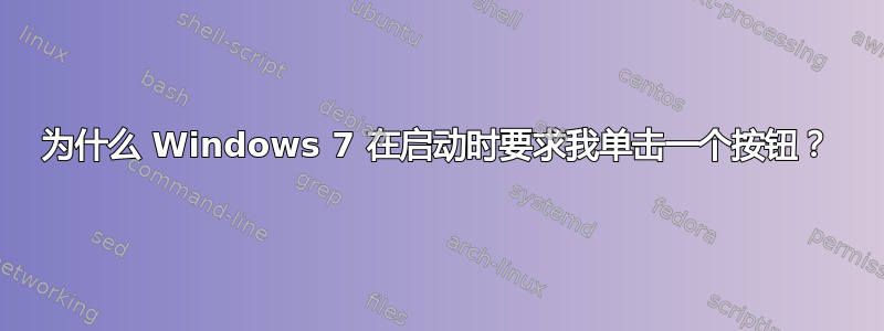 为什么 Windows 7 在启动时要求我单击一个按钮？