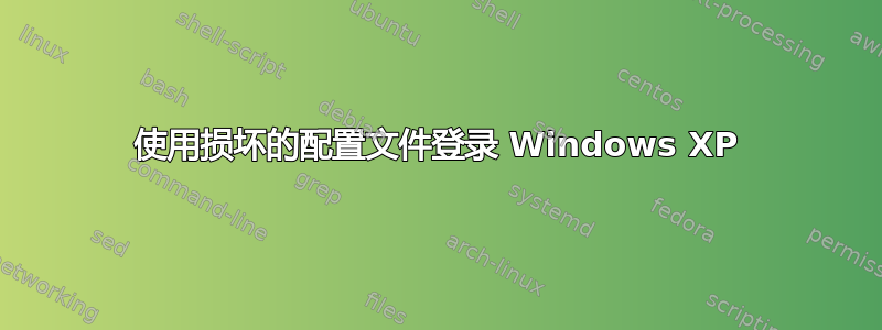 使用损坏的配置文件登录 Windows XP