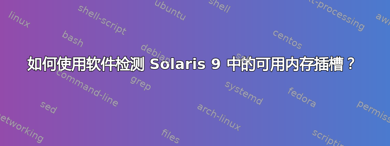 如何使用软件检测 Solaris 9 中的可用内存插槽？