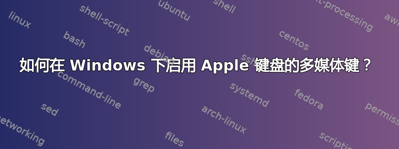 如何在 Windows 下启用 Apple 键盘的多媒体键？