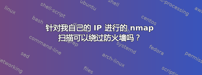 针对我自己的 IP 进行的 nmap 扫描可以绕过防火墙吗？