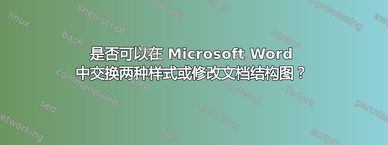 是否可以在 Microsoft Word 中交换两种样式或修改文档结构图？