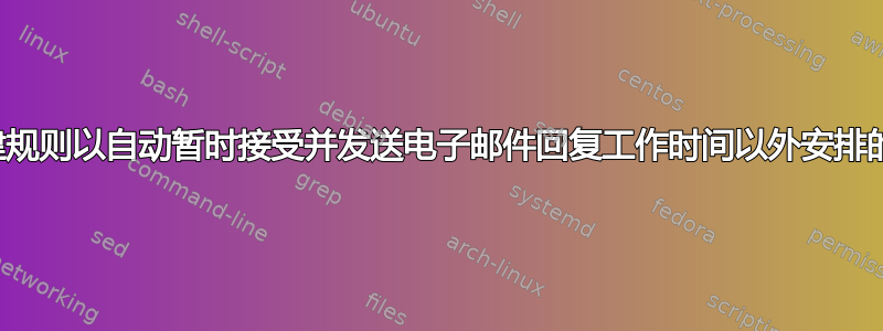 如何创建规则以自动暂时接受并发送电子邮件回复工作时间以外安排的会议？