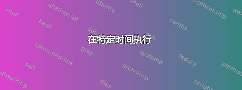 在特定时间执行