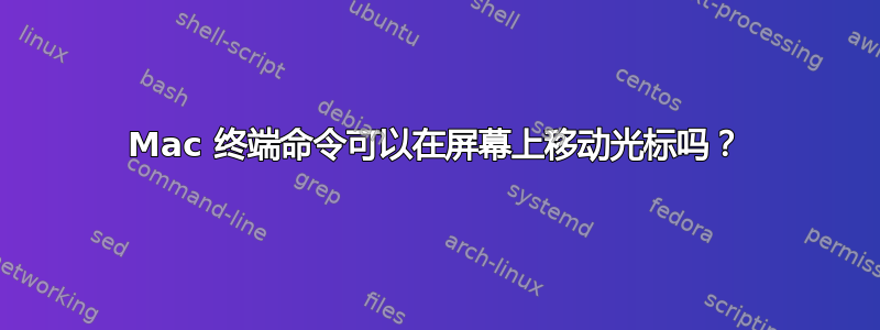 Mac 终端命令可以在屏幕上移动光标吗？