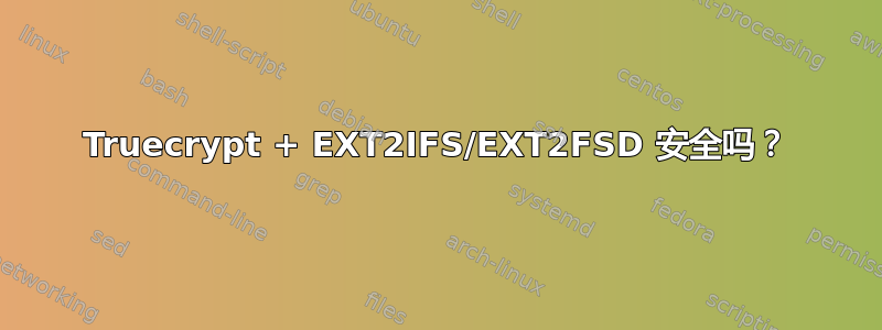 Truecrypt + EXT2IFS/EXT2FSD 安全吗？