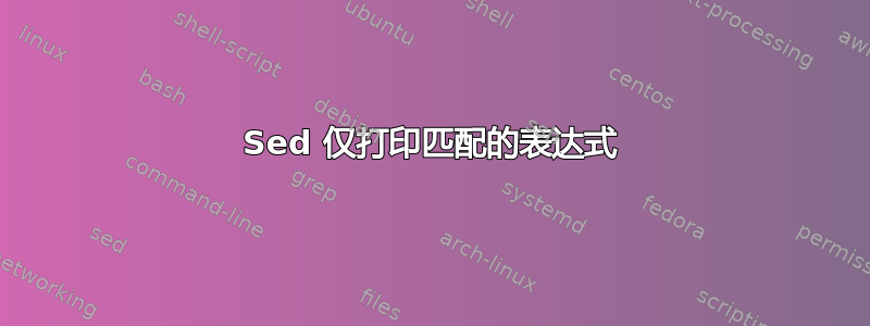 Sed 仅打印匹配的表达式