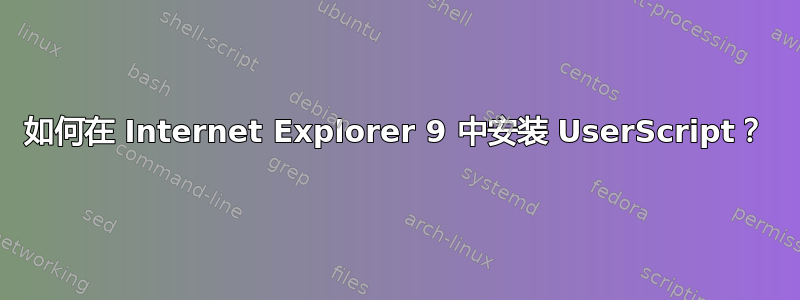 如何在 Internet Explorer 9 中安装 UserScript？