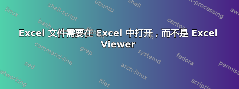 Excel 文件需要在 Excel 中打开，而不是 Excel Viewer