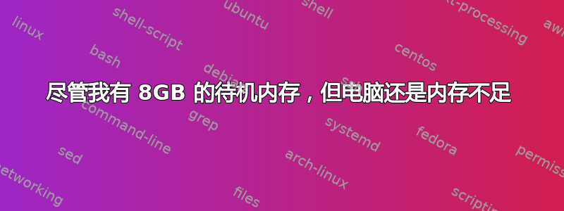 尽管我有 8GB 的​​待机内存，但电脑还是内存不足