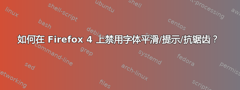 如何在 Firefox 4 上禁用字体平滑/提示/抗锯齿？