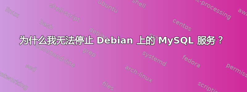 为什么我无法停止 Debian 上的 MySQL 服务？