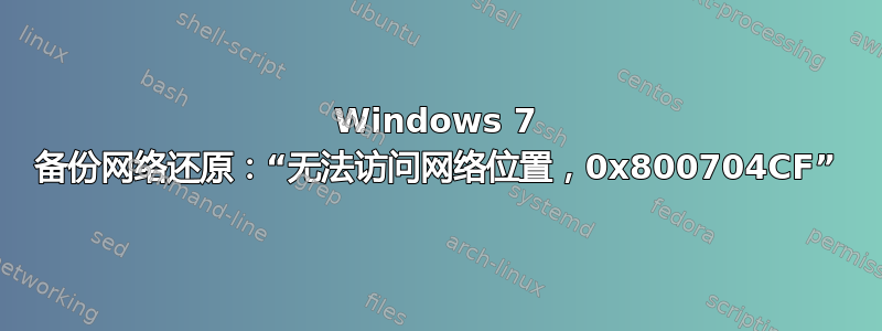 Windows 7 备份网络还原：“无法访问网络位置，0x800704CF”