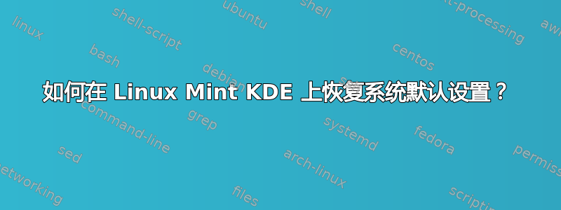 如何在 Linux Mint KDE 上恢复系统默认设置？