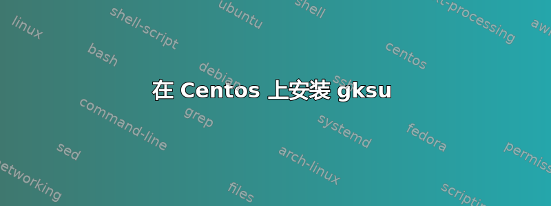 在 Centos 上安装 gksu