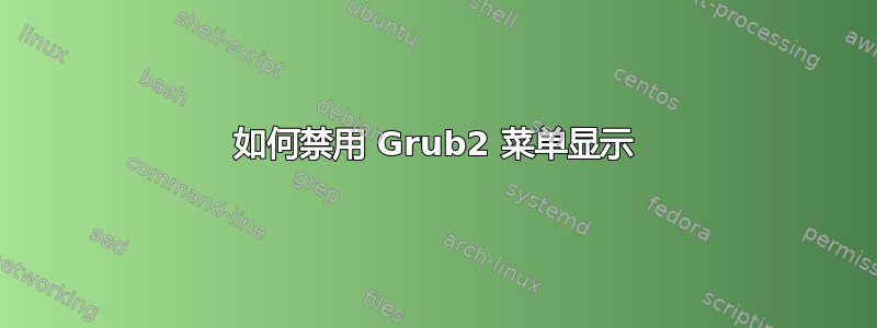 如何禁用 Grub2 菜单显示