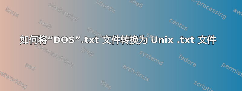 如何将“DOS”.txt 文件转换为 Unix .txt 文件 