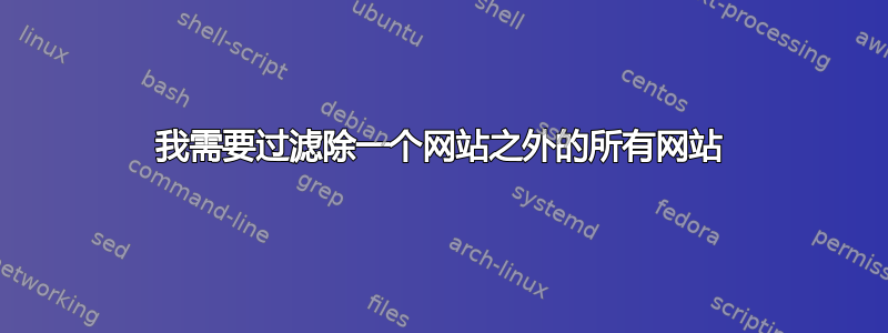 我需要过滤除一个网站之外的所有网站